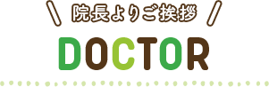 院長よりご挨拶 DOCTOR